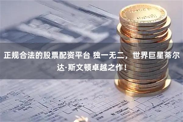 正规合法的股票配资平台 独一无二，世界巨星蒂尔达·斯文顿卓越之作！