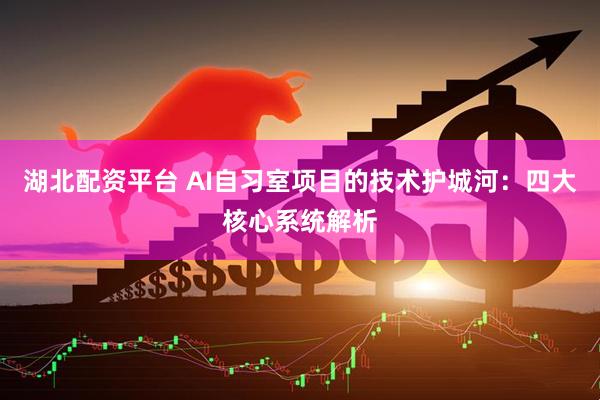湖北配资平台 AI自习室项目的技术护城河：四大核心系统解析